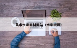 平顶山美术水彩素材网站（水彩资源）