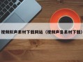 平顶山视频拟声素材下载网站（视频声音素材下载）