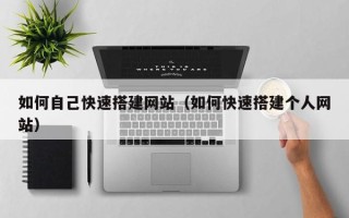 平顶山如何自己快速搭建网站（如何快速搭建个人网站）